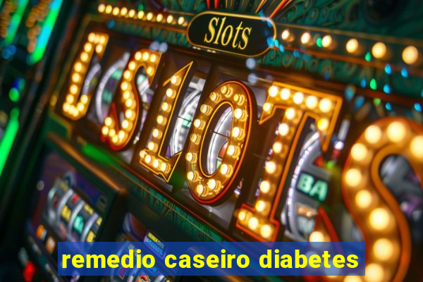 remedio caseiro diabetes